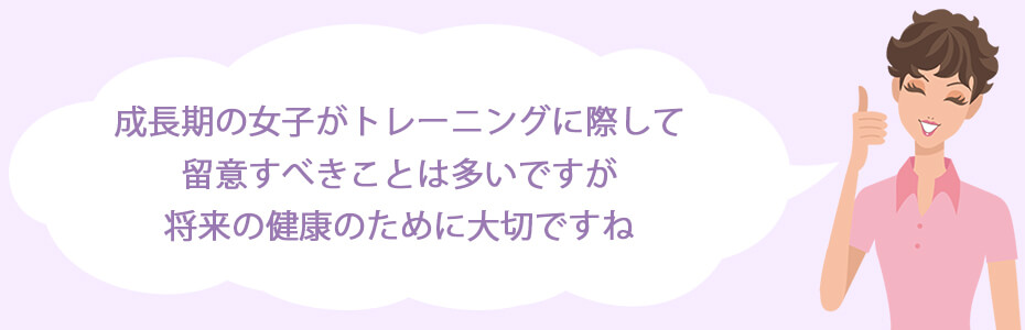 成長期の女子がトレーニングに際して留意すべきことは多いですが、将来の健康のために大切ですね。