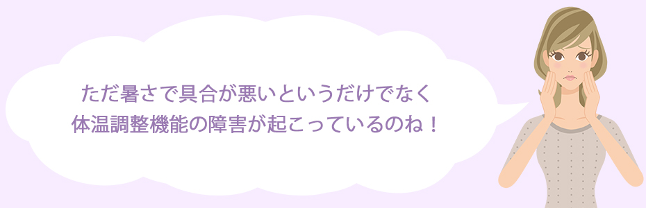 ただ暑さで具合が悪いというだけでなく、体温調整機能の障害が起こっているのね！