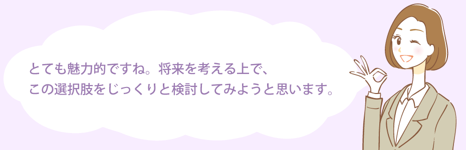 とても魅力的ですね。将来を考える上で、この選択肢をじっくりと検討してみようと思います。