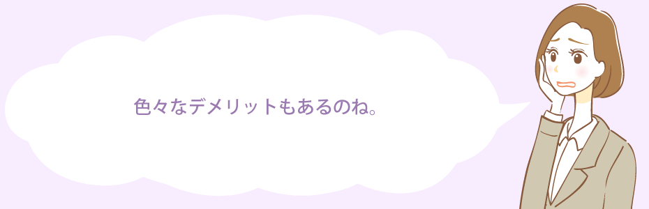 色々なデメリットもあるのね。