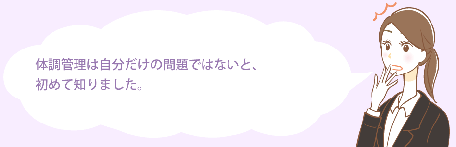 体調管理は自分だけの問題ではないと、初めて知りました。