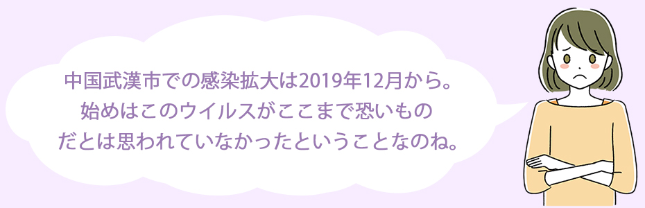 中国武漢市での感染拡大は2019年12月から。始めは、このウイルスがここまで恐いものだとは思われていなかったということなのね。